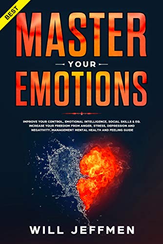 Book Cover Master your Emotions: Improve Your Control, Emotional Intelligence, Social Skills & EQ. Increase Your Freedom from Anger, Stress, Depression and Negativity. Management Mental Health and Feeling Guide
