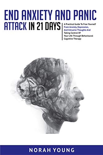 End Anxiety and Panic Attack in 21 Days: A practical guide to free yourself from anxiety, depression, and intrusive thoughts and taking control of your life through behavioural cognitive.