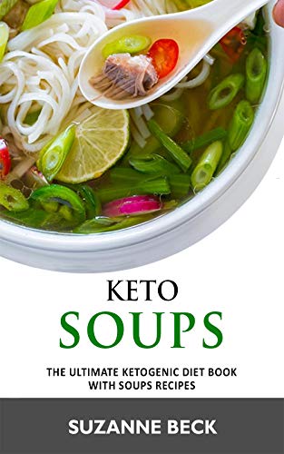 Keto Soups: The ultimate ketogenic diet book with Soups Recipes (delicious vegetables, chicken, beef, lamb pork, fish and seafood keto soups)