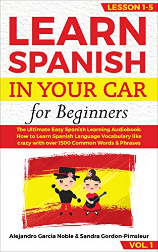 Book Cover LEARN SPANISH IN YOUR CAR for beginners: The Ultimate Easy Spanish Learning Audiobook: How to Learn Spanish Language Vocabulary like crazy with over 1500 Common Words & Phrases. Lesson 1-5, level 1