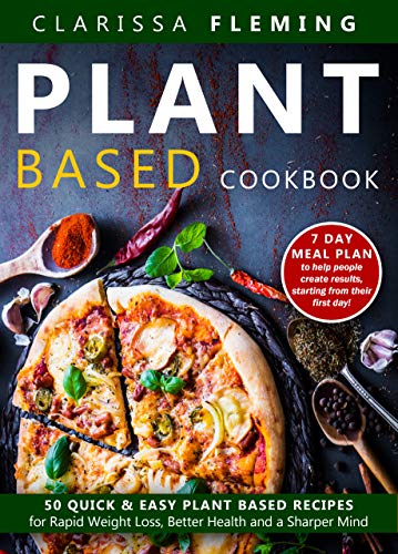 Book Cover Plant Based Cookbook: 50 Quick & Easy Plant Based Recipes for Rapid Weight Loss, Better Health and a Sharper Mind (Includes 7 Day Meal Plan to help people ... results starting from their first day)