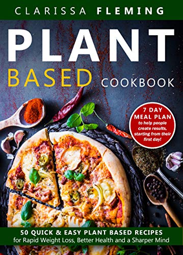 Plant Based Cookbook: 50 Quick & Easy Plant Based Recipes for Rapid Weight Loss, Better Health and a Sharper Mind (Includes 7 Day Meal Plan to help people ... results starting from their first day)