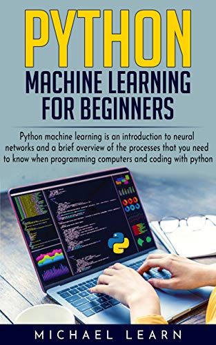 Book Cover Python Machine Learning For Beginners: An introduction to neural networks and a brief overview of the processes you need to know when programming computers and coding with python