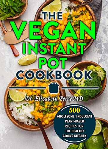 Book Cover The Vegan Instant Pot Cookbook: 500 Wholesome, Indulgent Plant-Based Recipes for  the Healthy Cook's Kitchen