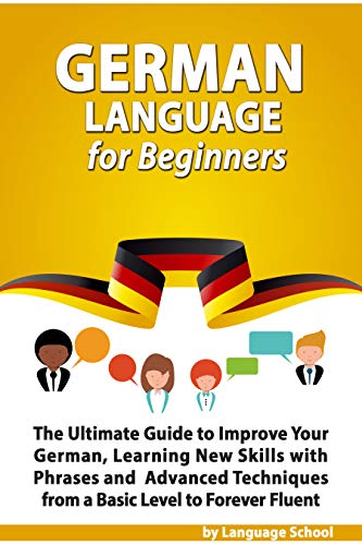 Book Cover German Language for Beginners: The Ultimate Guide to Improve Your German, Learning New Skills with Phrases and Advanced Techniques from a Basic Level to Forever Fluent