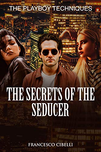 Book Cover Seducing Women - The Secrets of the Seducer - What Women Want in a Man: The Playboy Techniques (How to Pick Up Women, Hypnotic Seduction, Dating for Men)