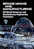 Space Mining and Manufacturing: Off-World Resources and Revolutionary Engineering Techniques (Springer Praxis Books)