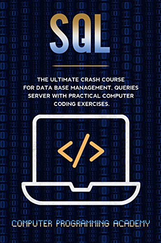 SQL: The Ultimate Crash Course For Data Base Management, Queries Server With Practical Computer Coding Exercises
