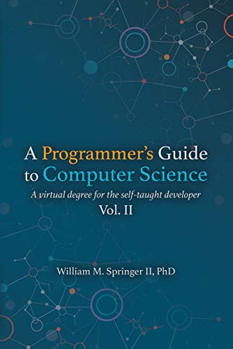 A Programmer's Guide to Computer Science Vol. 2: A virtual degree for the self-taught developer