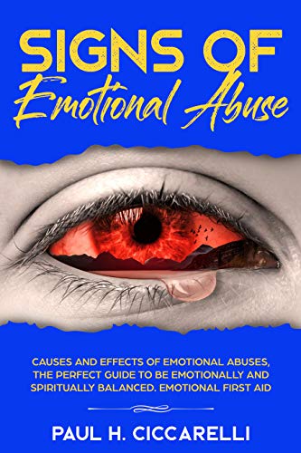 Signs of Emotional Abuse: Causes and Effects of Emotional Abuses, the Perfect Guide to Be Emotionally and Spiritually Balanced - Emotional First Aid (intro to psychology)