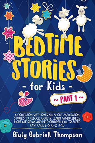 Bedtime Stories For Kids Vol . 1: A collection of over 50 Short Meditation Stories to Reduce Anxiety, Learn Mindfulness, increase Relaxation,and Help Children Fall Asleep Fast (Age 2-6 , 6-12 , 3-5)