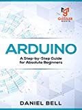 Arduino: A Step-by-Step Guide for Absolute Beginners