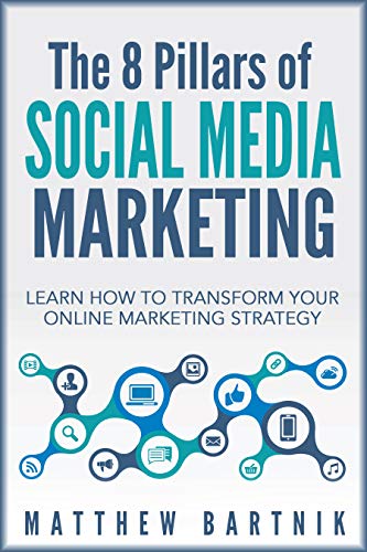 The 8 Pillars of Social Media Marketing: Learn How to Transform Your Online Marketing Strategy For Maximum Growth with Minimum Investment. Facebook, Twitter, LinkedIn, Youtube, Instagram +More