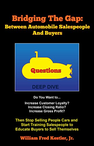Bridging the Gap: Between Automobile Salespeople And Buyers: Then Stop Selling People Cars and Start Training Salespeople to Educate Buyers to Sell Themselves