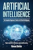 Artificial Intelligence: The Complete Beginners’ Guide to Artificial Intelligence