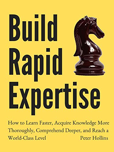 Book Cover Build Rapid Expertise: How to Learn Faster, Acquire Knowledge More Thoroughly, Comprehend Deeper, and Reach a World-Class Level [Second Edition] (Learning how to Learn Book 15)