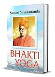 Bhakti Yoga (Swami Vivekananda Motivational & Inspirational Book) by Swami Vivekananda: The Path of Devotion and Spirituality