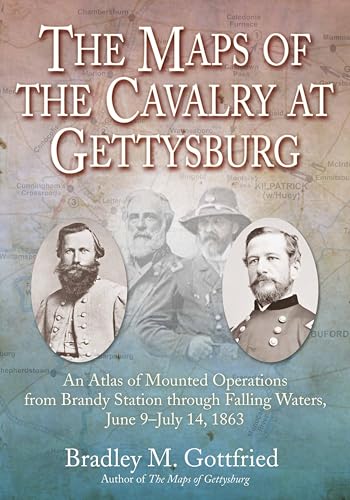 The Maps of the Cavalry at Gettysburg: An Atlas of Mounted Operations from Brandy Station through Falling Waters, June 9–July 14, 1863 (Savas Beatie Military Atlas)