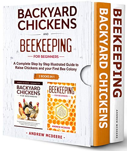 Backyard Chickens and Beekeeping for Beginners 2 BOOKS IN 1: A Complete Step by Step Illustrated Guide to Raise Chickens and your First Bee Colony