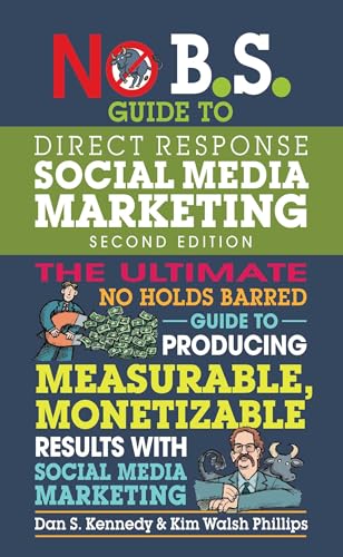 No B.S. Guide to Direct Response Social Media Marketing: The Ultimate No Holds Barred Guide to Producing Measurable, Monetizable Results with Social Media Marketing