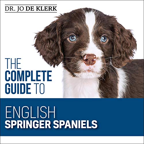 The Complete Guide to English Springer Spaniels: Learn the Basics of Training, Nutrition, Recall, Hunting, Grooming, Health Care and More