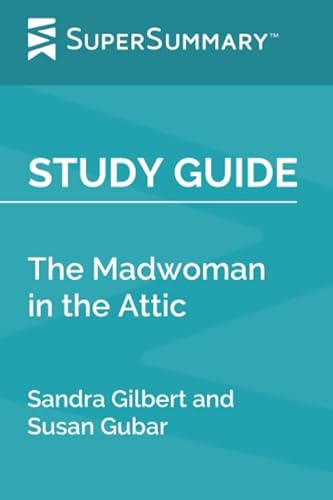 Study Guide: The Madwoman in the Attic by Sandra Gilbert and Susan Gubar (SuperSummary)