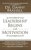 Leadership Begins with Motivation: 33 Unique Ways to Think & Act Like a Successful Leader That Will Transform Your Professional & Personal Life
