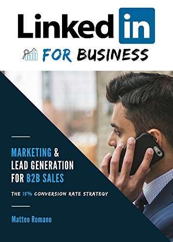 LinkedIn for Business - The 15% Conversion Rate Marketing & Lead Generation Strategy for B2B Sales: NOTE: if you want to generate MORE SALES through LinkedIn, this book is for you!