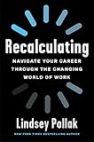 Recalculating: Navigate Your Career Through the Changing World of Work – Essential Guidance for Job Hunting and Professional Success in the Post-Pandemic Workplace