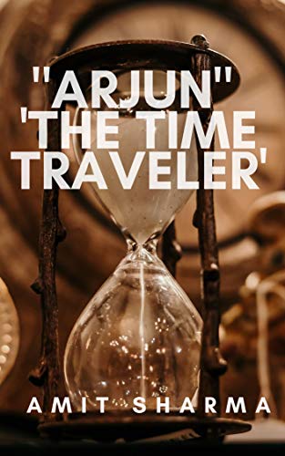 "ARJUN" 'THE TIME TRAVELER' (ARJUN "THE TIME TRAVELER" Book 1)