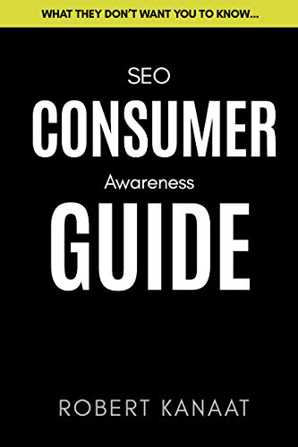 SEO Consumer Awareness Guide: An Insider's Guide To The Most Secretive Industry In The World (SEO Books Book 2)