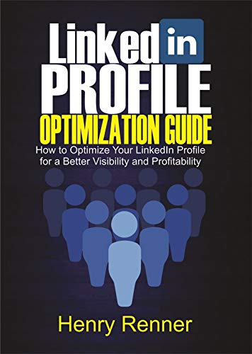 LinkedIn Profile Optimization Guide: How to Optimize Your LinkedIn Profile for Better Visibility and Profitability (Personal Finance Book 2)