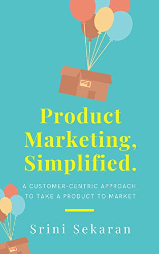 Product Marketing, Simplified: A Customer-Centric Approach to Take a Product to Market