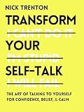 Transform Your Self-Talk: How to Talk to Yourself for Confidence, Belief, and Calm (The Path to Calm Book 9)