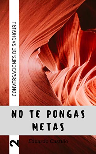 No te pongas metas (Coversaciones de Sadhguru nº 2) (Spanish Edition)