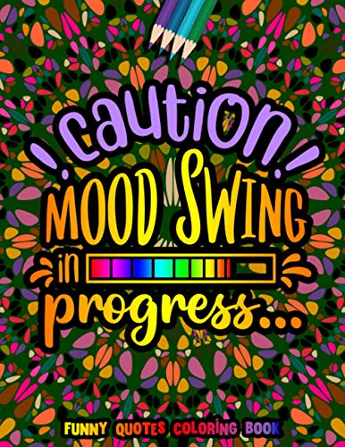 Caution Mood Swing in Progress Funny Quotes Coloring Book: Funny Quotes for Adult Relaxation and Stress Relief on Geometric Patterns