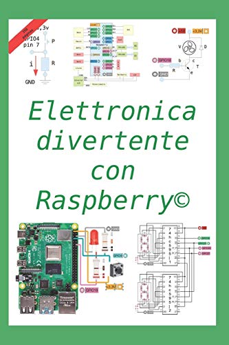 Elettronica divertente con Raspberry: 50 esercizi risolti, 150 proposti (Italian Edition)