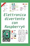 Elettronica divertente con Raspberry: 50 esercizi risolti, 150 proposti (Italian Edition)