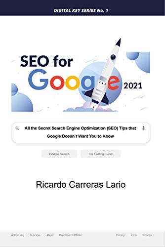 SEO FOR GOOGLE 2021: All the Search Engine Optimization (SEO) Tips that Google Does not Want You to Know (Digital Key Series Book 1)