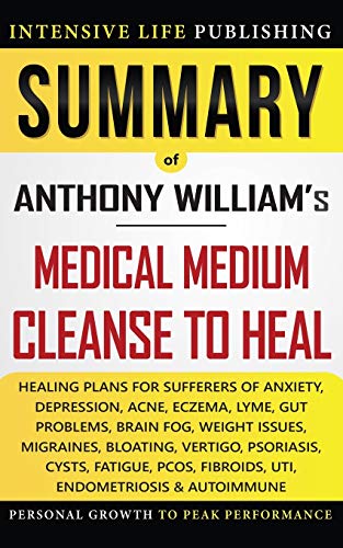 Summary of Medical Medium Cleanse to Heal: Healing Plans for Sufferers of Anxiety, Depression, Acne, Eczema, Lyme, Gut Problems, Brain Fog, Weight Issues, Migraines, Bloating, Vertigo, Psoriasis, Cyst