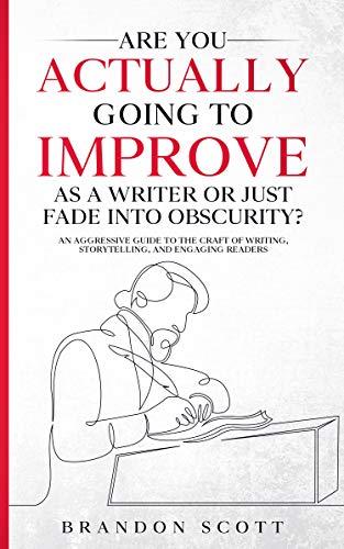 Are You Actually Going To Improve As A Writer Or Just Fade Into Obscurity?: An Aggressive Guide To The Craft Of Writing, Storytelling, And Engaging Readers (Actually Author Series Book 3)