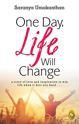 One Day, Life Will Change: A story of love and inspiration to win life when it hits you hard . . .