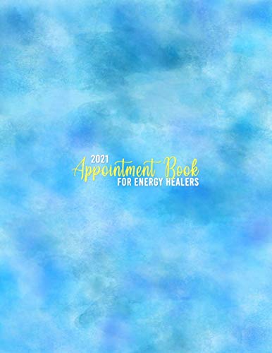 2021 Appointment Book For Energy Healers: Daily, weekly and monthly planner for spiritual Shamanic healers, crystal healing, Chakra and Reiki specialists and Acupuncture | 15 minute increments