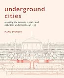 Underground Cities: Mapping the tunnels, transits and networks underneath our feet