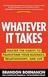 Whatever It Takes: Master the Habits to Transform Your Business, Relationships, and Life