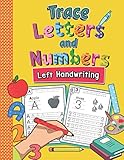 Trace Letters and Numbers Left Handwriting: Letter and Number Tracing Practice Book for Left-Handed Preschoolers | Perfect Math and Alphabet Learning Workbook for Kindergarten and Pre K Lefties