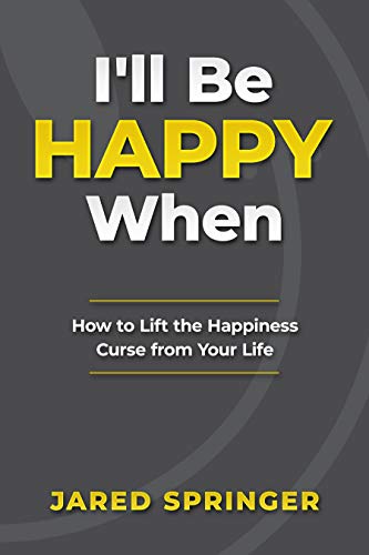 I'll Be Happy When ... : How to Lift the Happiness Curse from Your Life