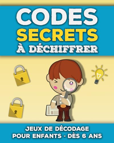 Codes Secrets à Déchiffrer: Livre de jeux de décodage et décryptage pour enfants de 6 à 10 ans | Apprendre à décoder des mots et messages codés | Casse-têtes et énigmes amusantes (French Edition)
