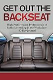 Get Out The Backseat: High Performance Professionals of Faith Succeeding in the Workplace 30 Day Journal