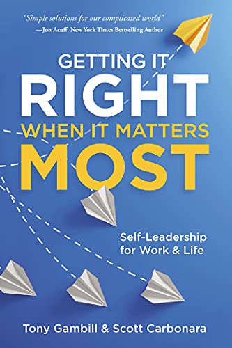 Getting It Right When It Matters Most: Self-Leadership for Work and Life